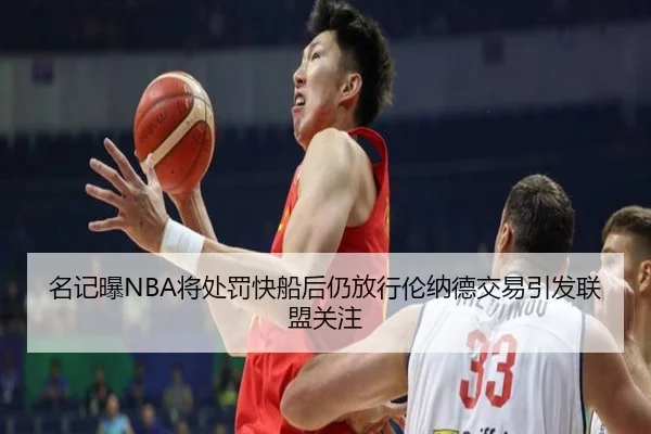 名记曝NBA将处罚快船后仍放行伦纳德交易引发联盟关注